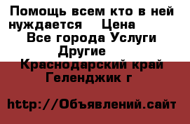 Помощь всем кто в ней нуждается  › Цена ­ 6 000 - Все города Услуги » Другие   . Краснодарский край,Геленджик г.